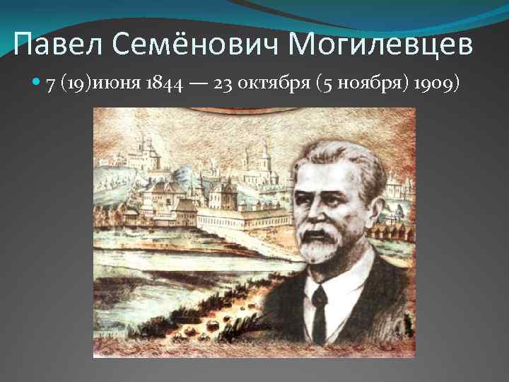 Павел Семёнович Могилевцев 7 (19)июня 1844 — 23 октября (5 ноября) 1909) 