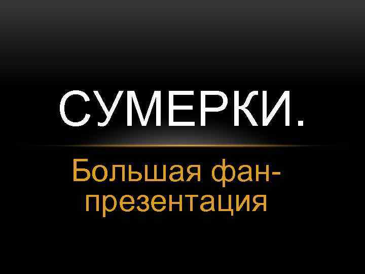 СУМЕРКИ. Большая фанпрезентация 