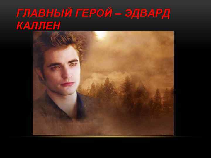 ГЛАВНЫЙ ГЕРОЙ – ЭДВАРД КАЛЛЕН 