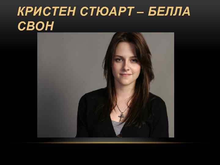КРИСТЕН СТЮАРТ – БЕЛЛА СВОН 