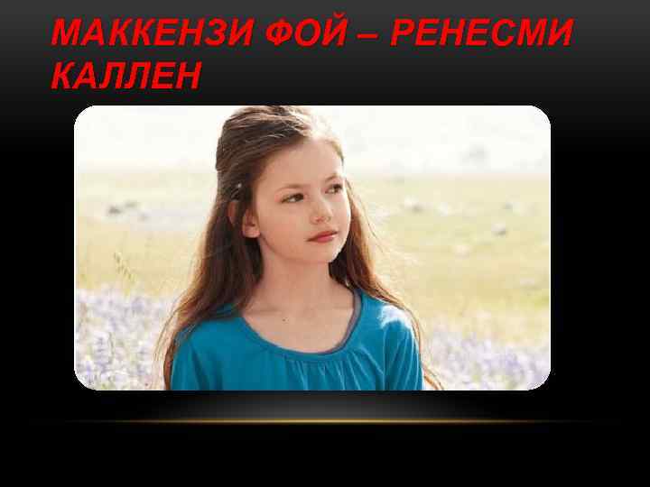 МАККЕНЗИ ФОЙ – РЕНЕСМИ КАЛЛЕН 