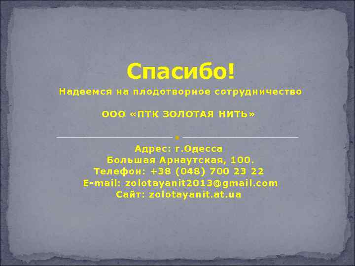 Спасибо! Надеемся на плодотворное сотрудничество ООО «ПТК ЗОЛОТАЯ НИТЬ» Адрес: г. Одесса Большая Арнаутская,
