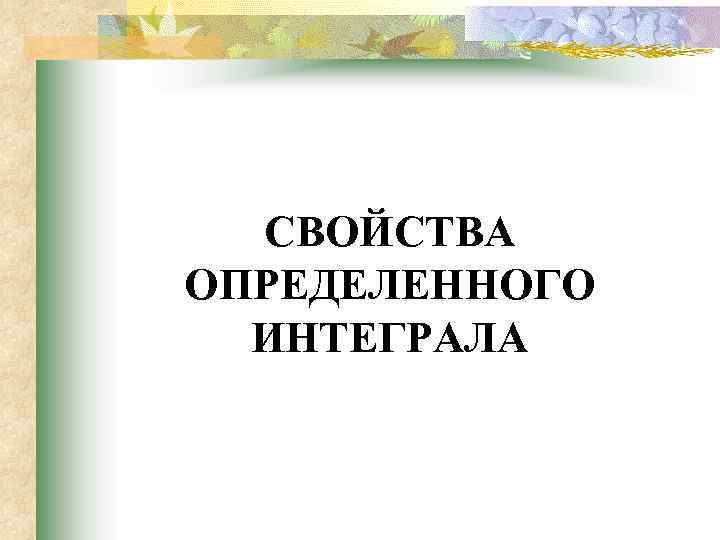 СВОЙСТВА ОПРЕДЕЛЕННОГО ИНТЕГРАЛА 