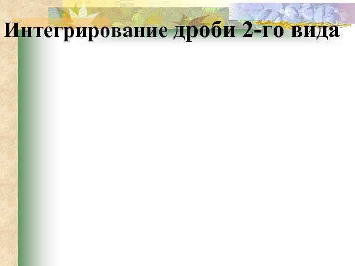 Интегрирование дроби 2 -го вида 