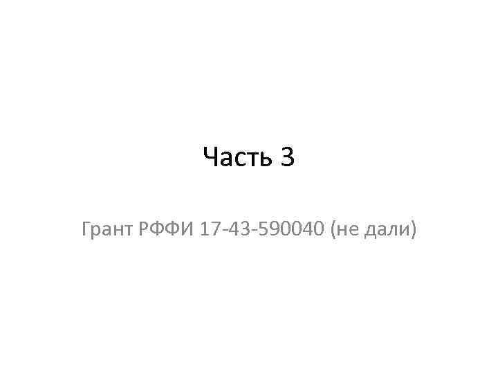 Часть 3 Грант РФФИ 17 -43 -590040 (не дали) 