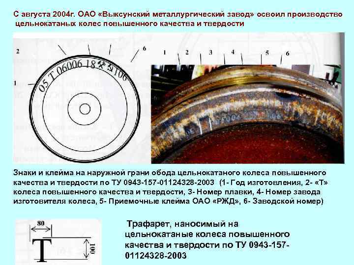 С августа 2004 г. ОАО «Выксунский металлургический завод» освоил производство цельнокатаных колес повышенного качества