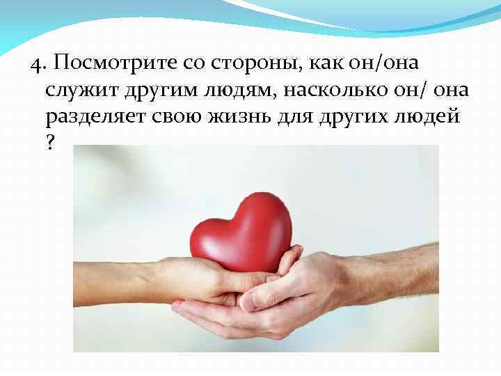 4. Посмотрите со стороны, как он/она служит другим людям, насколько он/ она разделяет свою