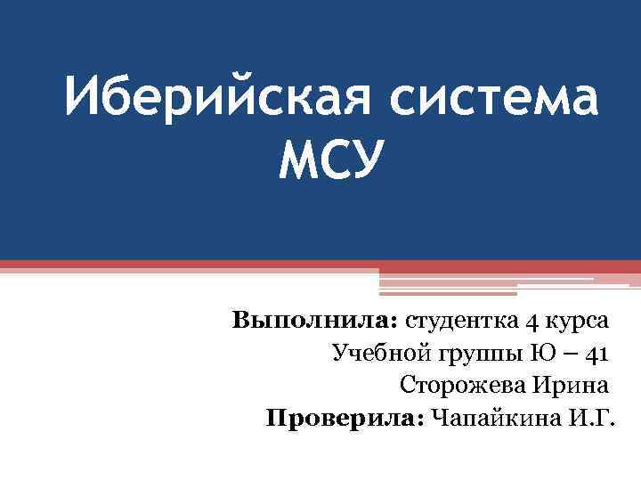 Иберийская система МСУ Выполнила: студентка 4 курса Учебной группы Ю – 41 Сторожева Ирина