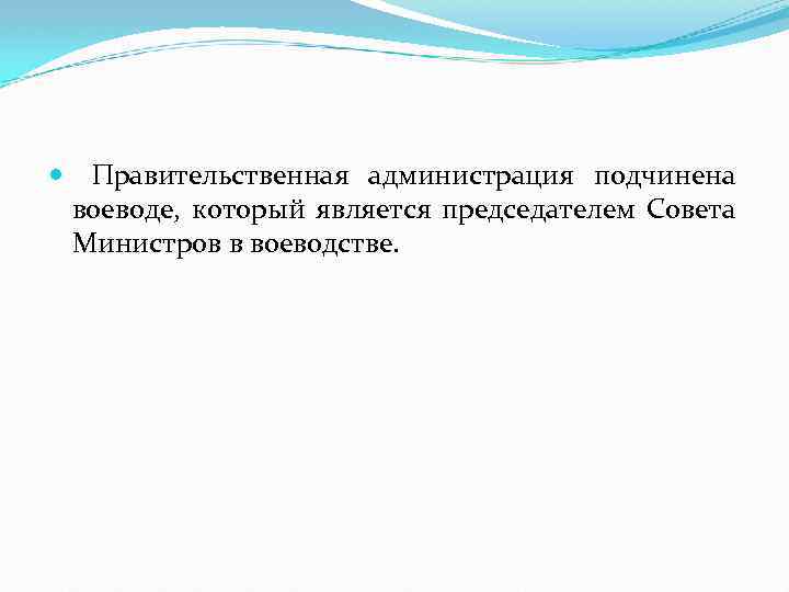  Правительственная администрация подчинена воеводе, который является председателем Совета Министров в воеводстве. 