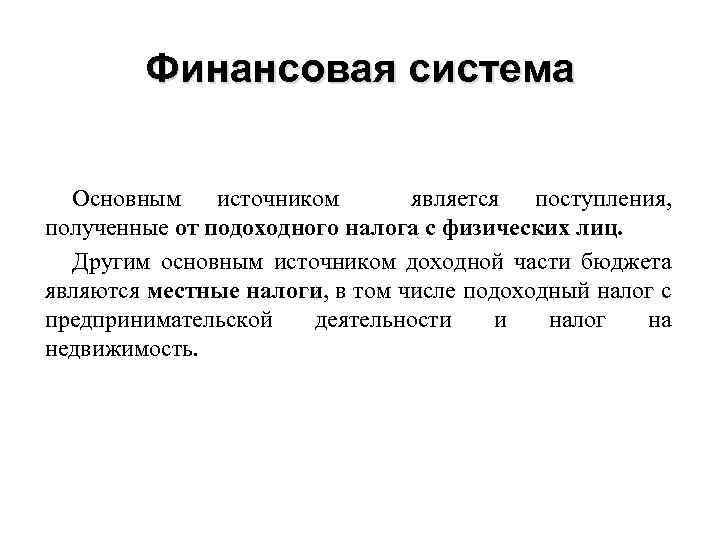Финансовая система Основным источником является поступления, полученные от подоходного налога с физических лиц. Другим