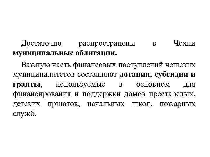 Достаточно распространены в Чехии муниципальные облигации. Важную часть финансовых поступлений чешских муниципалитетов составляют дотации,