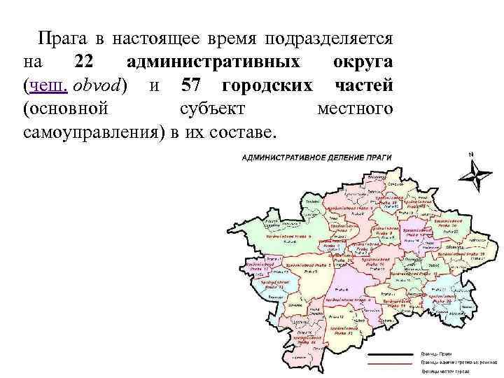 Прага в настоящее время подразделяется на 22 административных округа (чеш. obvod) и 57 городских