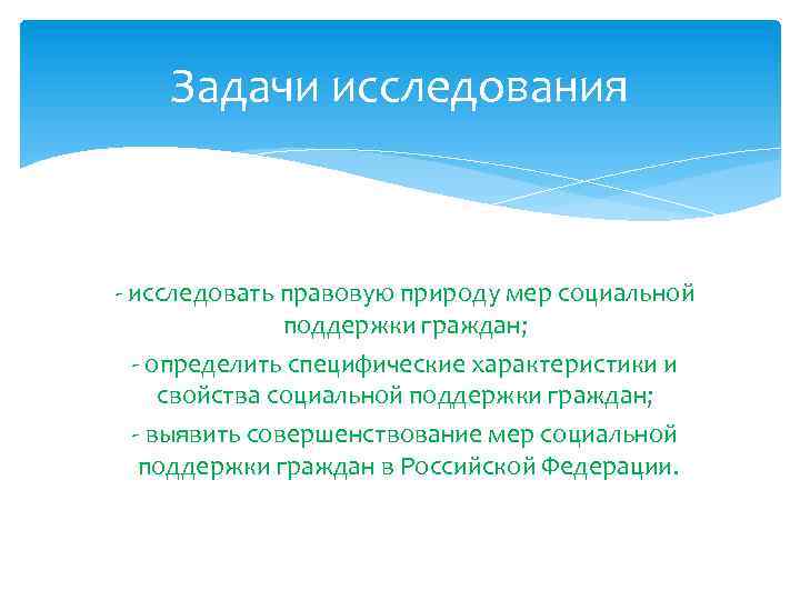 Задачи исследования - исследовать правовую природу мер социальной поддержки граждан; - определить специфические характеристики