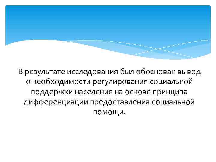 В результате исследования был обоснован вывод о необходимости регулирования социальной поддержки населения на основе