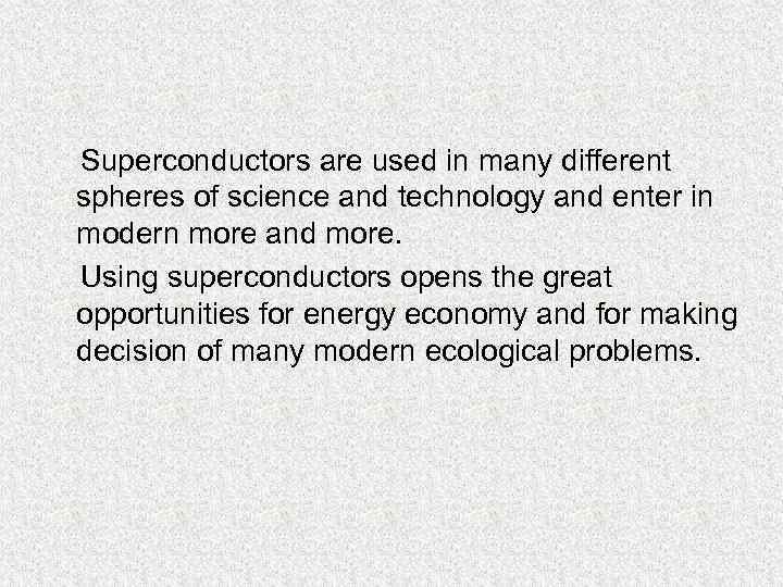  Superconductors are used in many different spheres of science and technology and enter