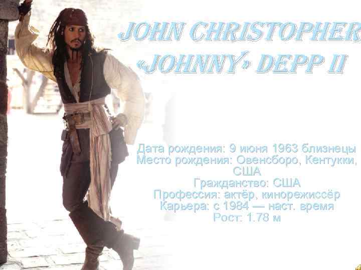 John Christopher «Johnny» Depp ii Дата рождения: 9 июня 1963 близнецы Место рождения: Овенсборо,