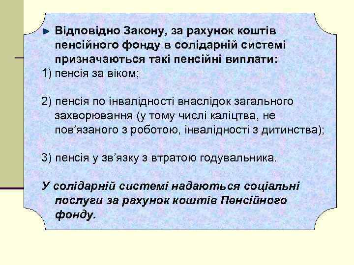 Відповідно Закону, за рахунок коштів пенсійного фонду в солідарній системі призначаються такі пенсійні виплати: