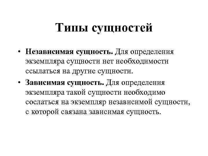 Типы сущностей • Независимая сущность. Для определения экземпляра сущности нет необходимости ссылаться на другие