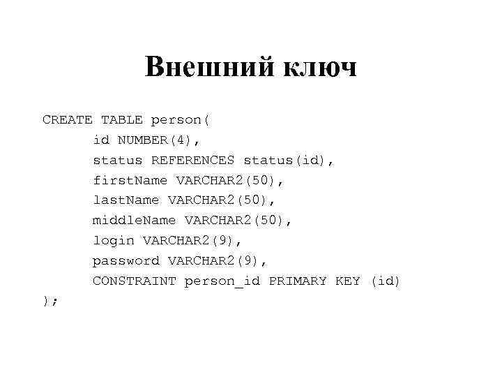 Внешний ключ CREATE TABLE person( id NUMBER(4), status REFERENCES status(id), first. Name VARCHAR 2(50),