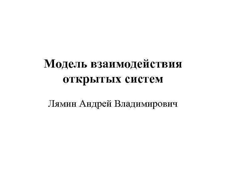 Модель взаимодействия открытых систем Лямин Андрей Владимирович 