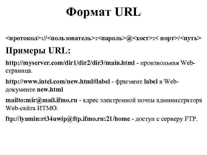 Формат URL <протокол>: //<пользователь>: <пароль>@<хост>: < порт>/<путь> Примеры URL: http: //myserver. com/dir 1/dir 2/dir