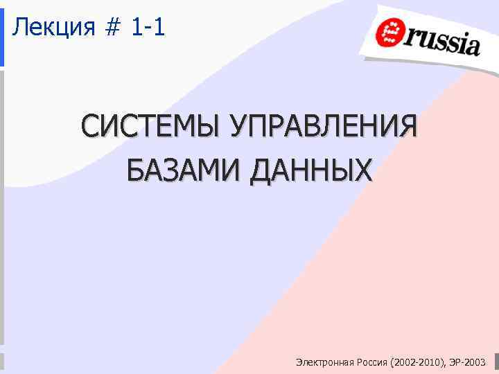 Лекция # 1 -1 СИСТЕМЫ УПРАВЛЕНИЯ БАЗАМИ ДАННЫХ Электронная Россия (2002 -2010), ЭР-2003 