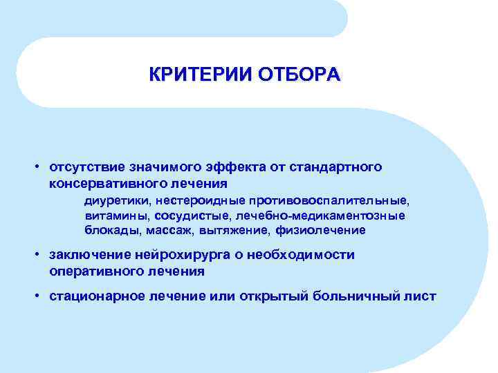 КРИТЕРИИ ОТБОРА • отсутствие значимого эффекта от стандартного консервативного лечения диуретики, нестероидные противовоспалительные, витамины,