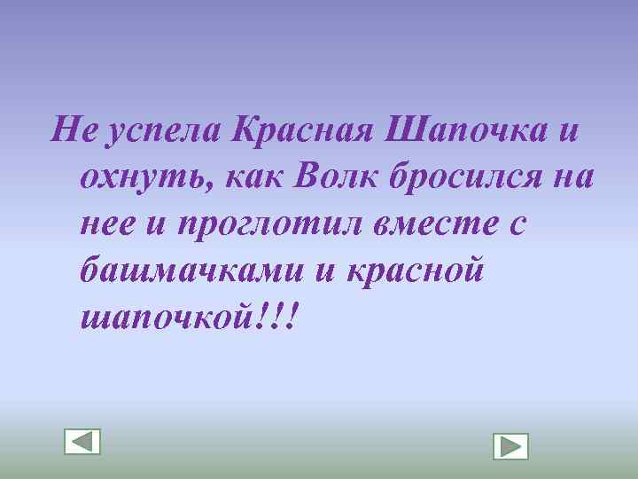 Не успела Красная Шапочка и охнуть, как Волк бросился на нее и проглотил вместе