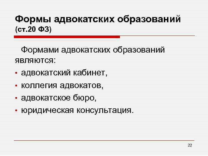 Формы адвокатских образований (ст. 20 ФЗ) Формами адвокатских образований являются: • адвокатский кабинет, •