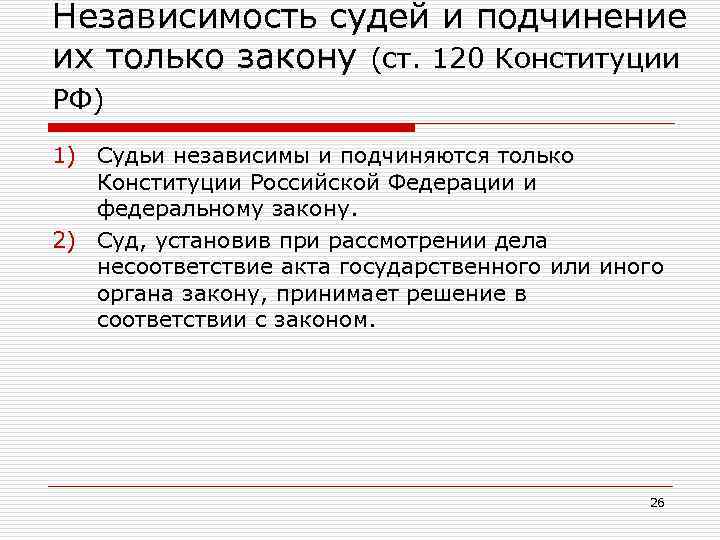 Независимость судей и подчинение их только закону (ст. 120 Конституции РФ) 1) Судьи независимы