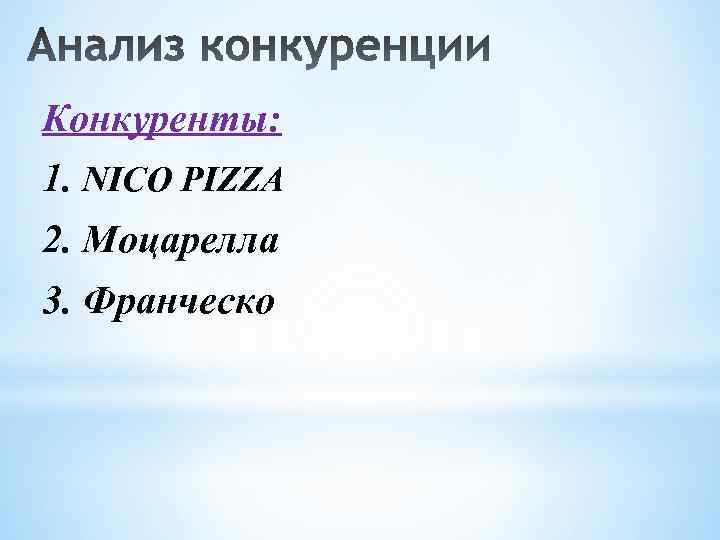 Конкуренты: 1. NICO PIZZA 2. Моцарелла 3. Франческо 