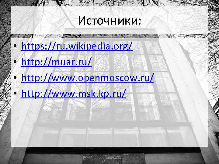 Источники: • • https: //ru. wikipedia. org/ http: //muar. ru/ http: //www. openmoscow. ru/
