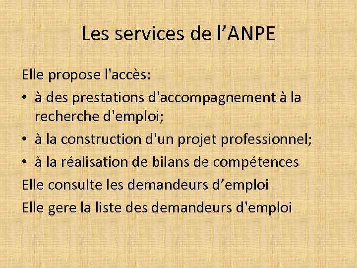 Les services de l’ANPE Elle propose l'accès: • à des prestations d'accompagnement à la