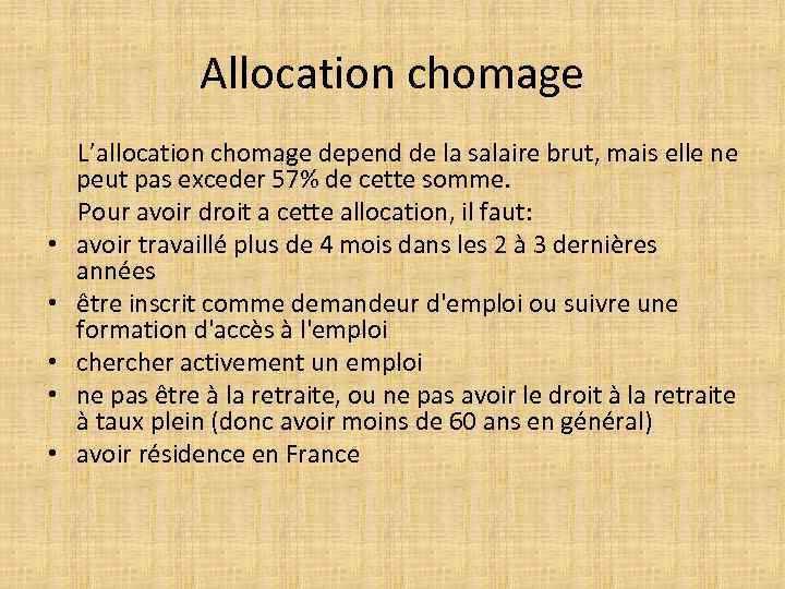 Allocation chomage L’allocation chomage depend de la salaire brut, mais elle ne peut pas