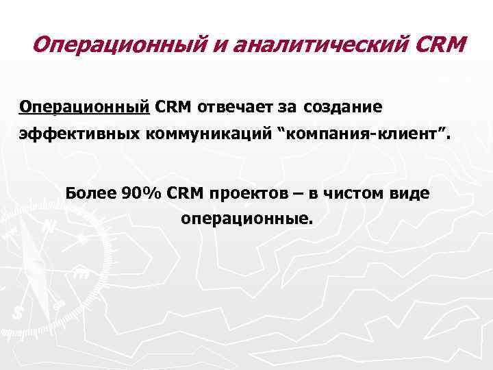Операционный и аналитический CRM Операционный CRM отвечает за создание эффективных коммуникаций “компания-клиент”. Более 90%