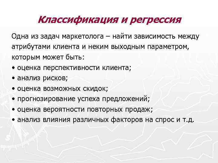 Классификация и регрессия Одна из задач маркетолога – найти зависимость между атрибутами клиента и