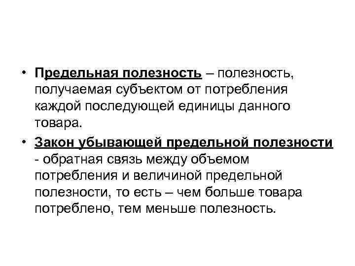  • Предельная полезность – полезность, получаемая субъектом от потребления каждой последующей единицы данного