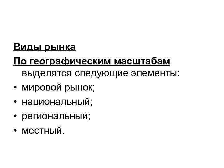 Виды рынка По географическим масштабам выделятся следующие элементы: • мировой рынок; • национальный; •