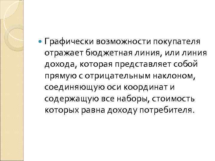  Графически возможности покупателя отражает бюджетная линия, или линия дохода, которая представляет собой прямую