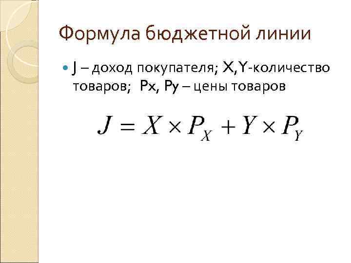 Формула бюджетной линии , – доход покупателя; X, Y-количество товаров; Px, Py – цены