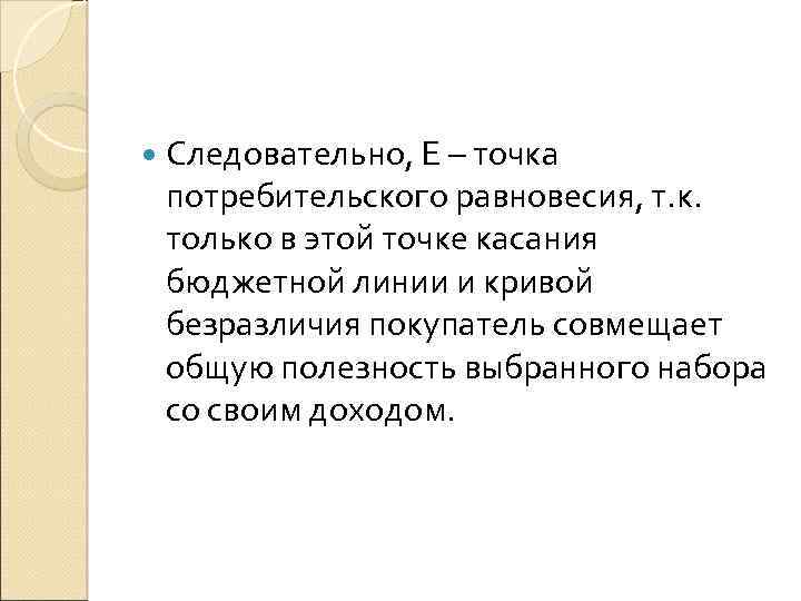  Следовательно, Е – точка потребительского равновесия, т. к. только в этой точке касания
