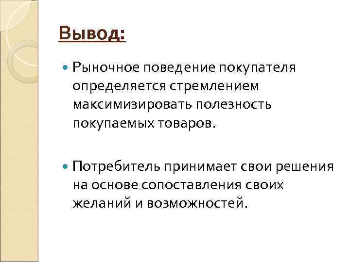 Вывод: Рыночное поведение покупателя определяется стремлением максимизировать полезность покупаемых товаров. Потребитель принимает свои решения