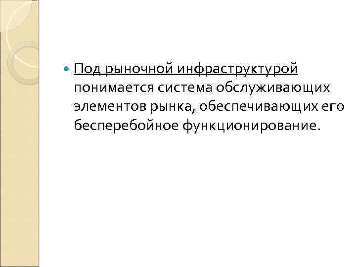  Под рыночной инфраструктурой понимается система обслуживающих элементов рынка, обеспечивающих его бесперебойное функционирование. 