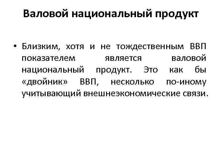 Валовой национальный продукт • Близким, хотя и не тождественным ВВП показателем является валовой национальный
