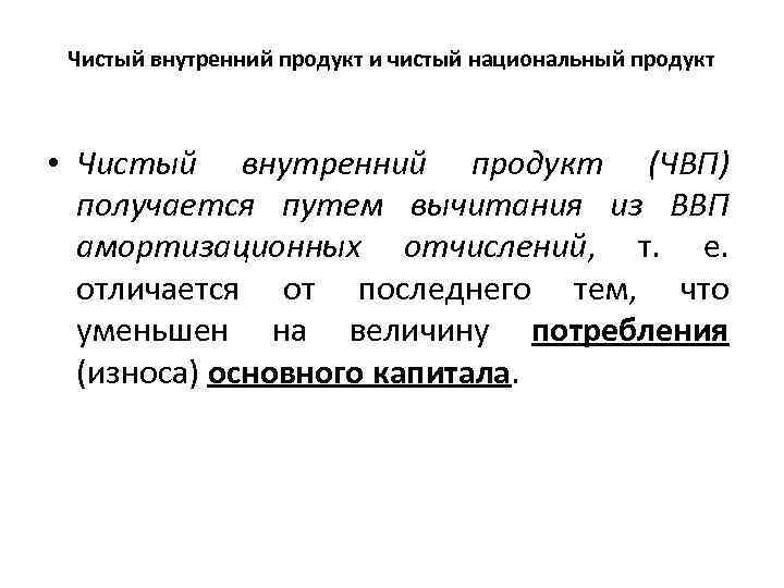 Чистый внутренний продукт и чистый национальный продукт • Чистый внутренний продукт (ЧВП) получается путем