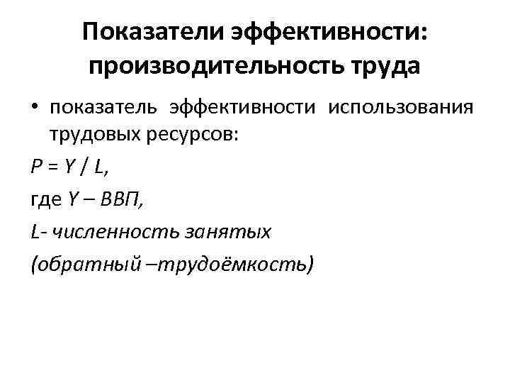 Показатели эффективности: производительность труда • показатель эффективности использования трудовых ресурсов: Р = Y /