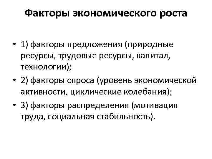 Факторы экономического роста • 1) факторы предложения (природные ресурсы, трудовые ресурсы, капитал, технологии); •