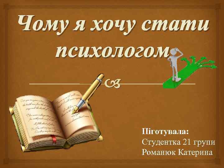 Чому я хочу стати психологом Піготувала: Студентка 21 групи Романюк Катерина 