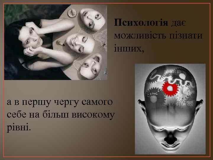 Психологія дає можливість пізнати інших, а в першу чергу самого себе на більш високому