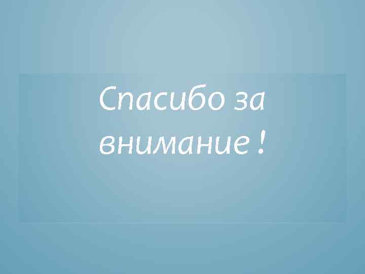 Спасибо за внимание ! 